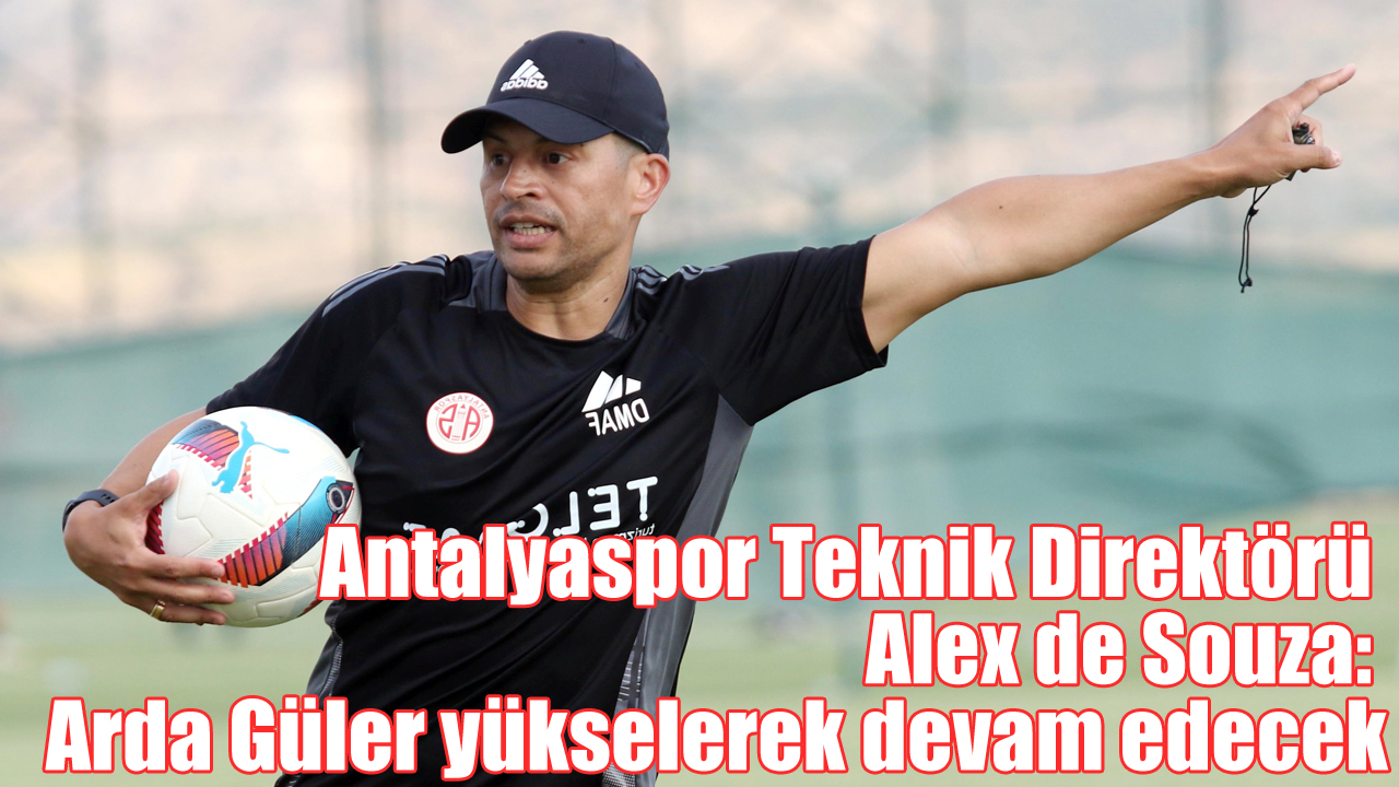 Antalyaspor Teknik Direktörü Alex de Souza: Arda Güler yükselerek devam edecek