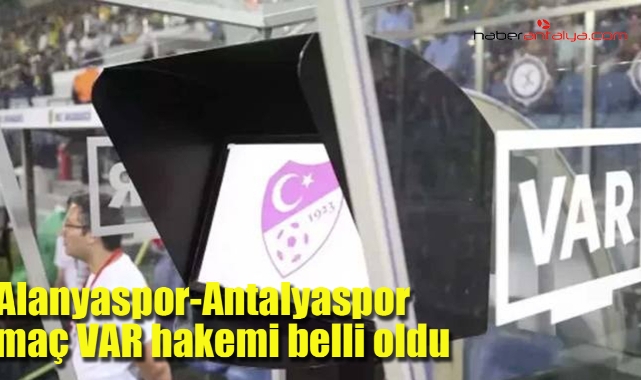 Alanyaspor-Antalyaspor maçı VAR hakemi belli oldu