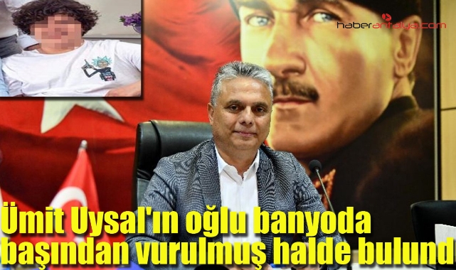 Ümit Uysal'ın oğlu banyoda başından vurulmuş halde bulundu