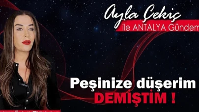 Ayla Çekiç ile Antalya Gündemi / Peşinize Düşerim Demiştim!